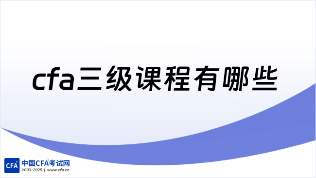 2026年cfa三级课程有哪些？学姐来详细解答！