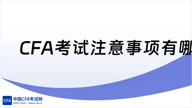 2025年11月CFA考试注意事项有哪些？哪些物品不能携带？