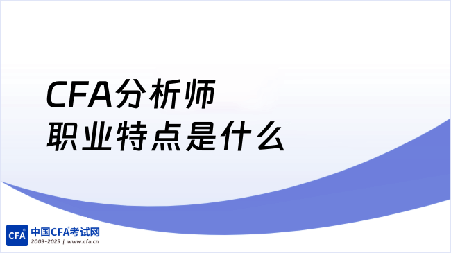2026年CFA分析师职业特点是什么？学姐来详细解答！