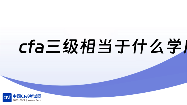 2026年cfa三级相当于什么学历？这一篇来解答！